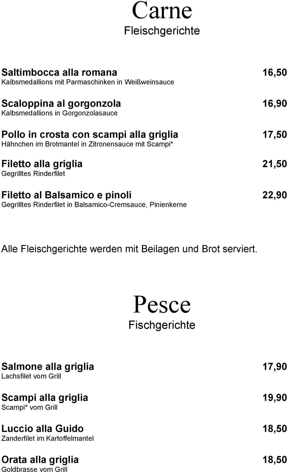 pinoli 22,90 Gegrilltes Rinderfilet in Balsamico-Cremsauce, Pinienkerne Alle Fleischgerichte werden mit Beilagen und Brot serviert.
