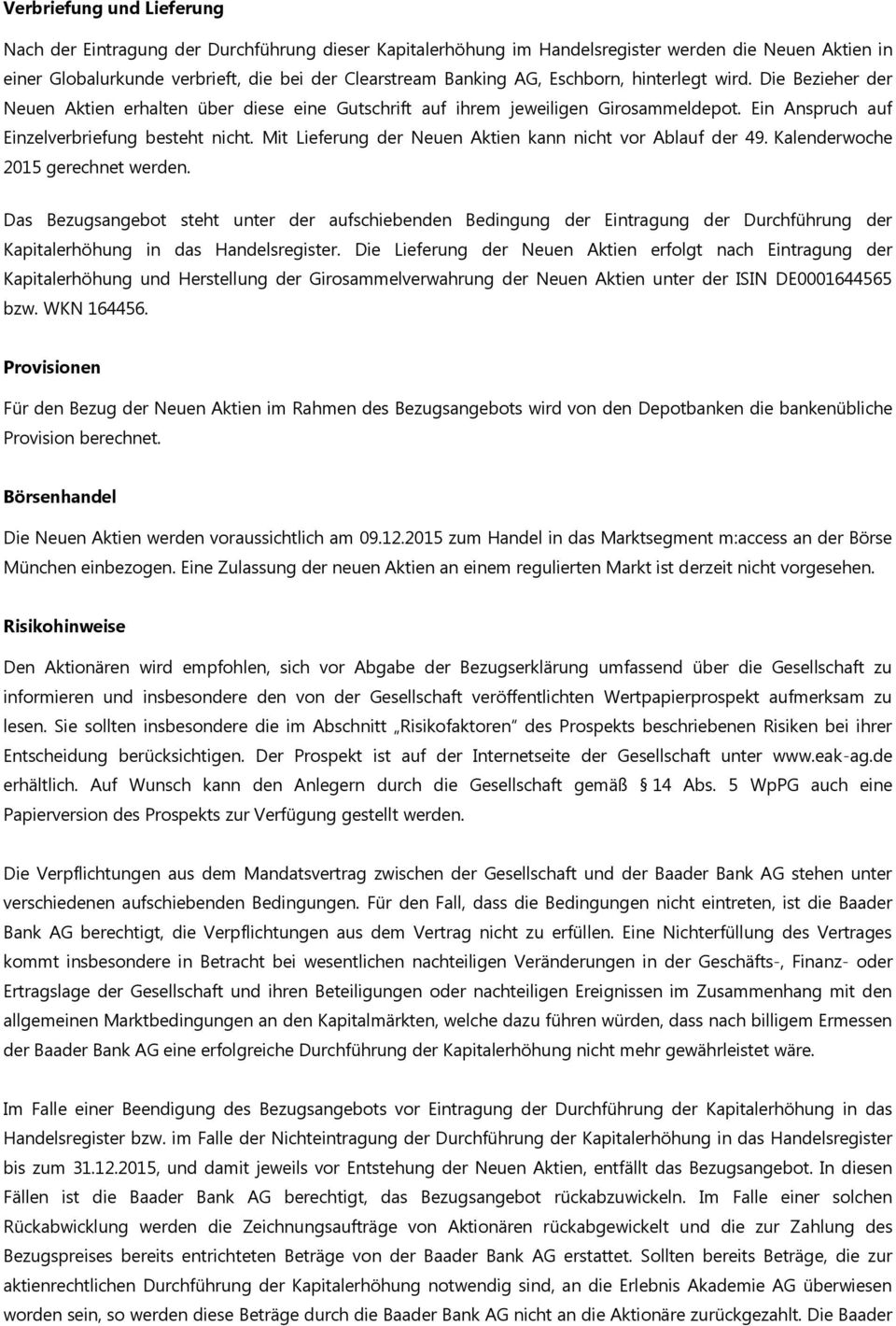 Mit Lieferung der Neuen Aktien kann nicht vor Ablauf der 49. Kalenderwoche 2015 gerechnet werden.