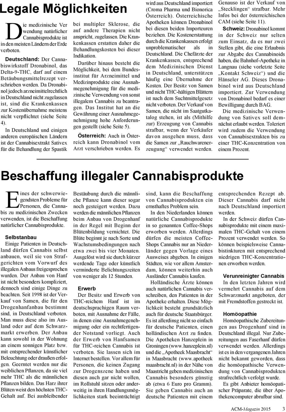 Da Dronabinol jedoch arzneimittelrechtlich in Deutschland nicht zugelassen ist, sind die Krankenkassen zur Kostenübernahme meistens nicht verpflichtet (siehe Seite 4).