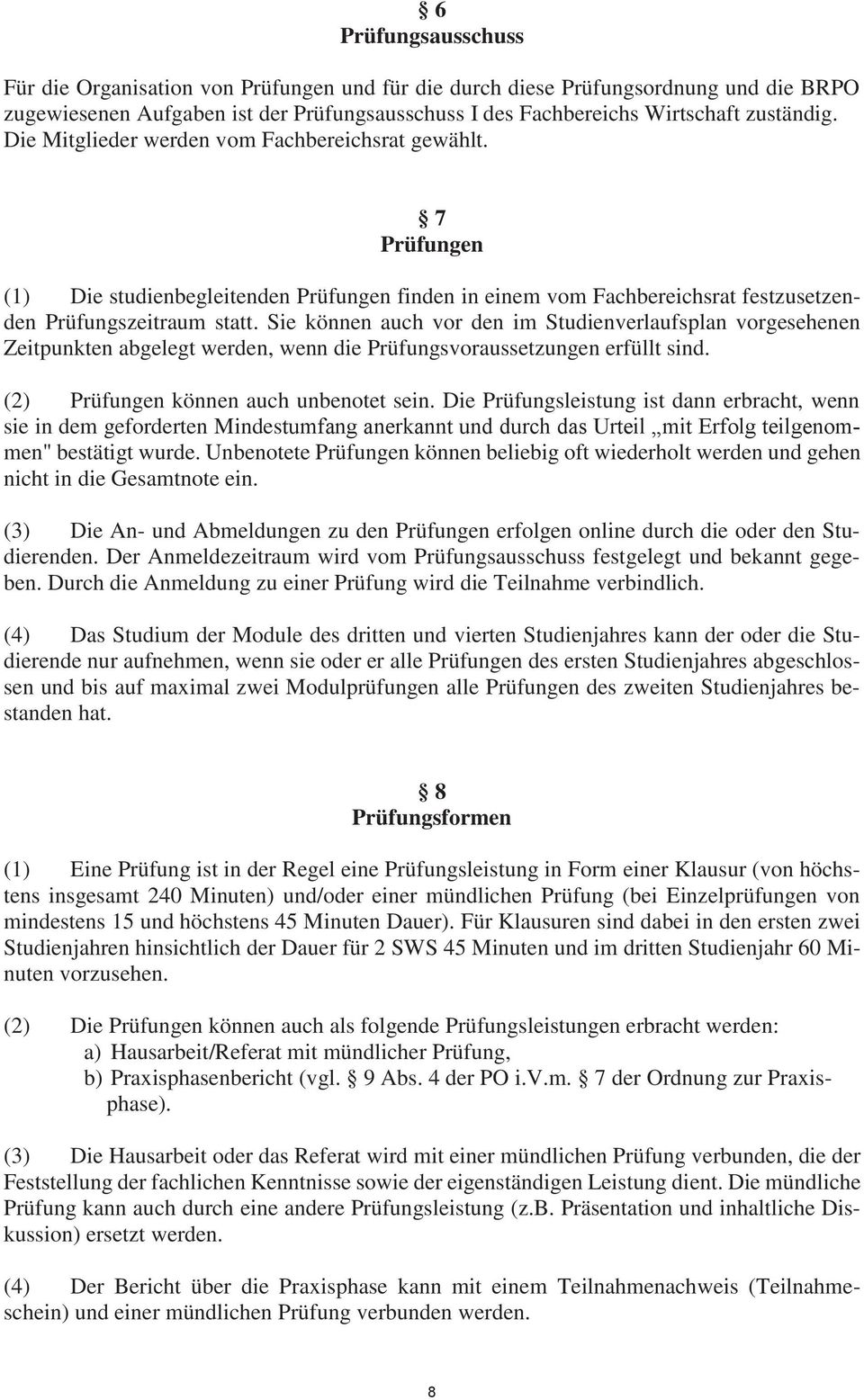 Sie können auch vor den im Studienverlaufsplan vorgesehenen Zeitpunkten abgelegt werden, wenn die Prüfungsvoraussetzungen erfüllt sind. () Prüfungen können auch unbenotet sein.