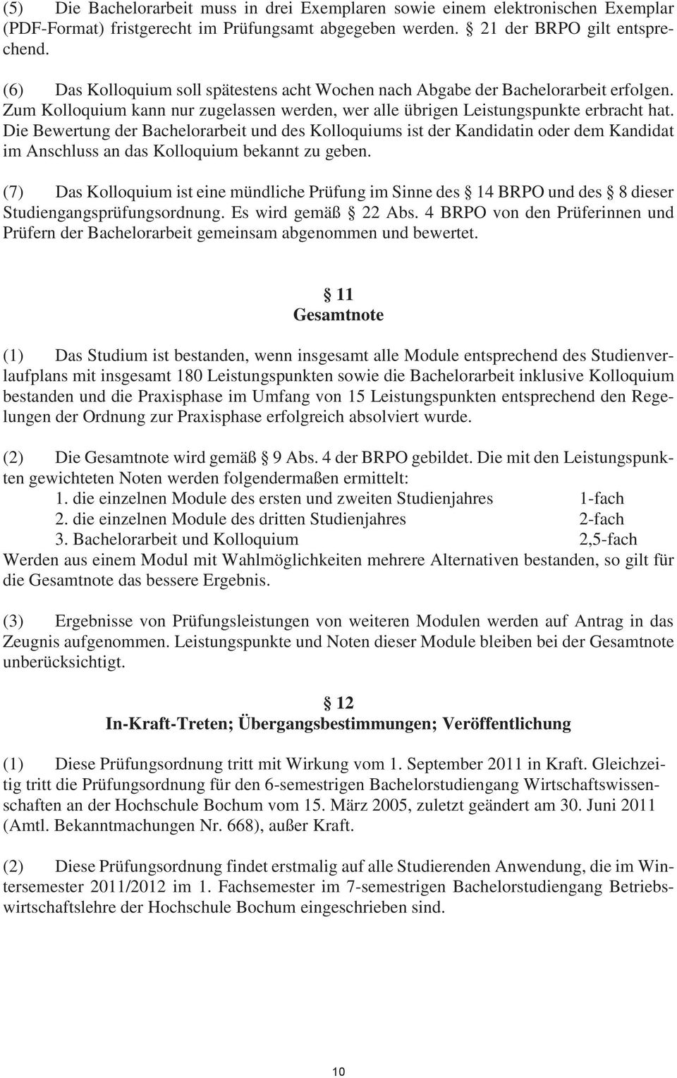 Die Bewertung der Bachelorarbeit und des Kolloquiums ist der Kandidatin oder dem Kandidat im Anschluss an das Kolloquium bekannt zu geben.