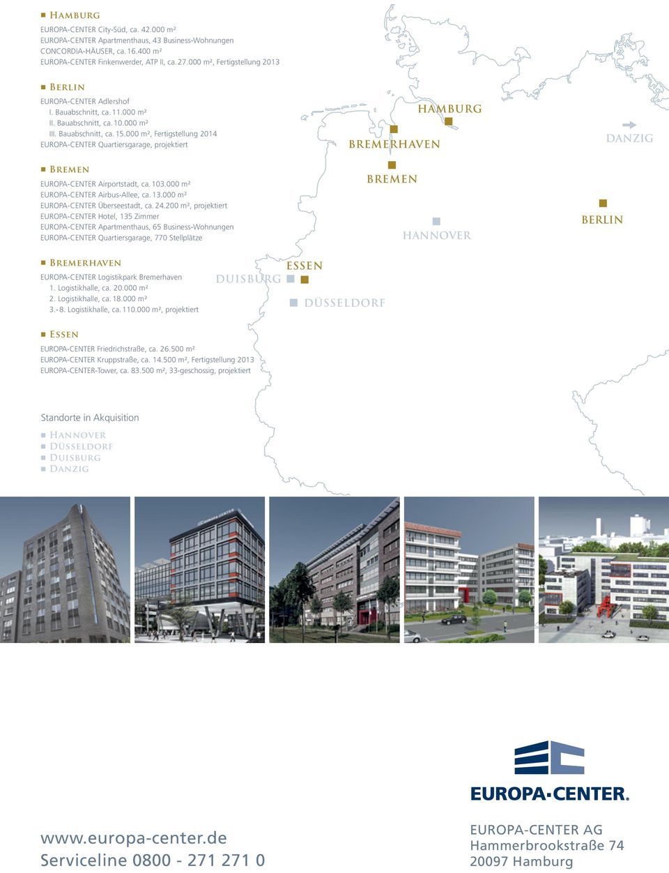 000 m², Fertigstellug 2014 EUROPA-CENTER Quartiersgarage, projektiert Breme EUROPA-CENTER Airportstadt, ca. 103.000 m² EUROPA-CENTER Airbus-Allee, ca. 13.000 m² EUROPA-CENTER Überseestadt, ca. 24.