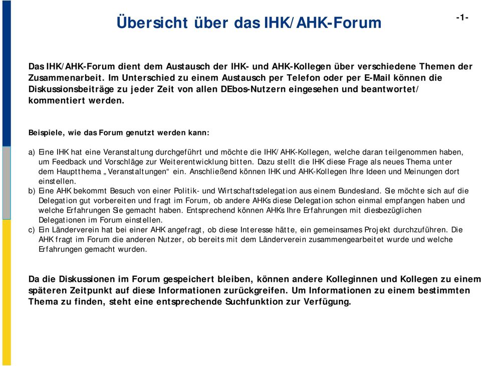 Beispiele, wie das Forum genutzt werden kann: a) Eine IHK hat eine Veranstaltung durchgeführt und möchte die IHK/AHK-Kollegen, welche daran teilgenommen haben, um Feedback und Vorschläge zur