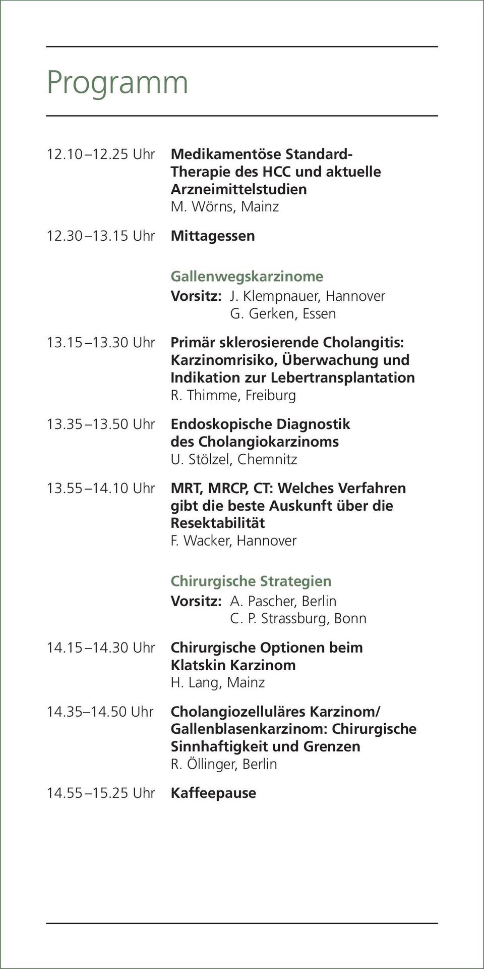 50 Uhr Endoskopische Diagnostik des Cholangiokarzinoms U. Stölzel, Chemnitz 13.55 14.10 Uhr MRT, MRCP, CT: Welches Verfahren gibt die beste Auskunft über die Resektabilität F.