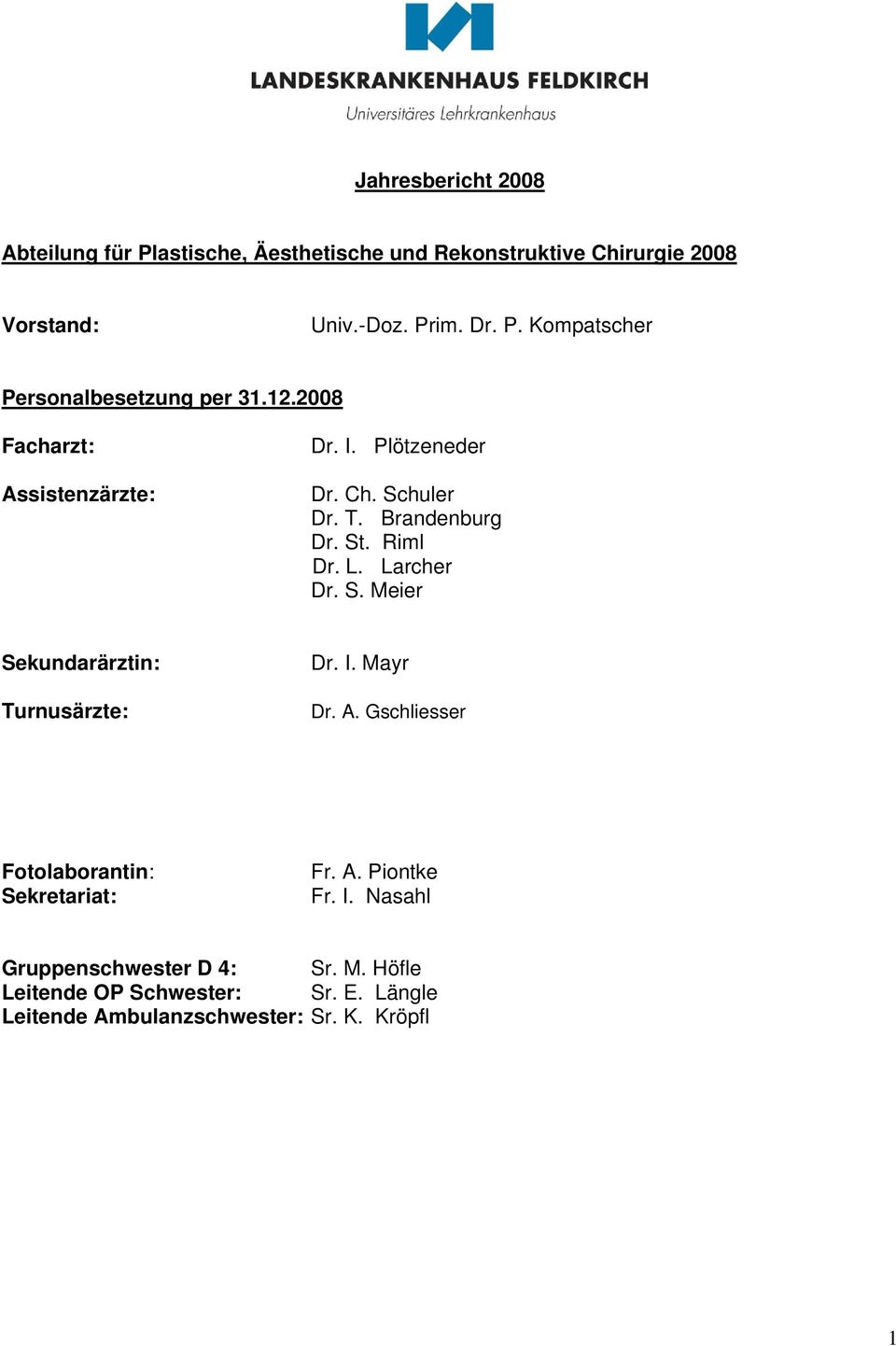 I. Mayr Dr. A. Gschliesser Fotolaborantin: Sekretariat: Fr. A. Piontke Fr. I. Nasahl Gruppenschwester D 4: Sr. M. Höfle Leitende OP Schwester: Sr.