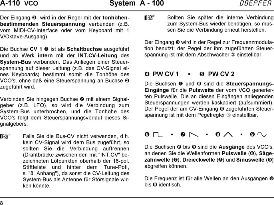 Verbinden Sie hingegen Buchse " mit einem Signalgeber (z.b. LFO), so wird die Verbindung zum System-Bus unterbrochen, und die Tonhöhe des 's folgt dem Steuerspannungsverlauf dieses Signalgebers.