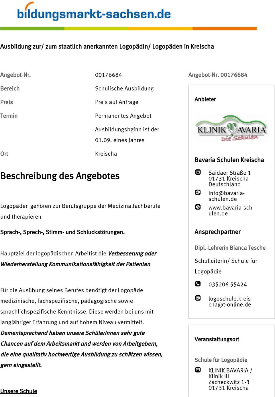 eines Jahres Kreischa Anbieter Bavaria Schulen Kreischa Beschreibung des Angebotes Logopäden gehören zur Berufsgruppe der Medizinalfachberufe und therapieren Sprach-, Sprech-, Stimm- und