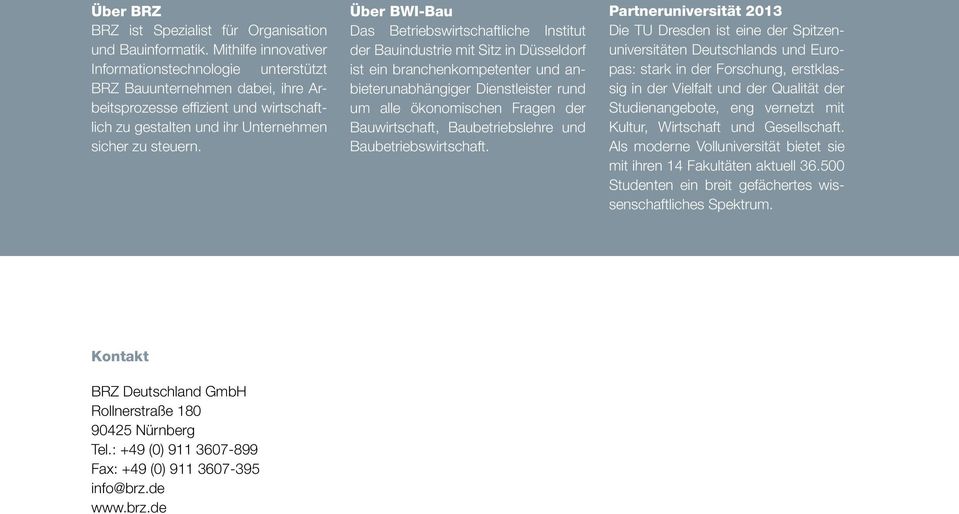 Über BWI-Bau Das Betriebswirtschaftliche Institut der Bauindustrie mit Sitz in Düsseldorf ist ein branchenkompetenter und anbieterunabhängiger Dienstleister rund um alle ökonomischen Fragen der