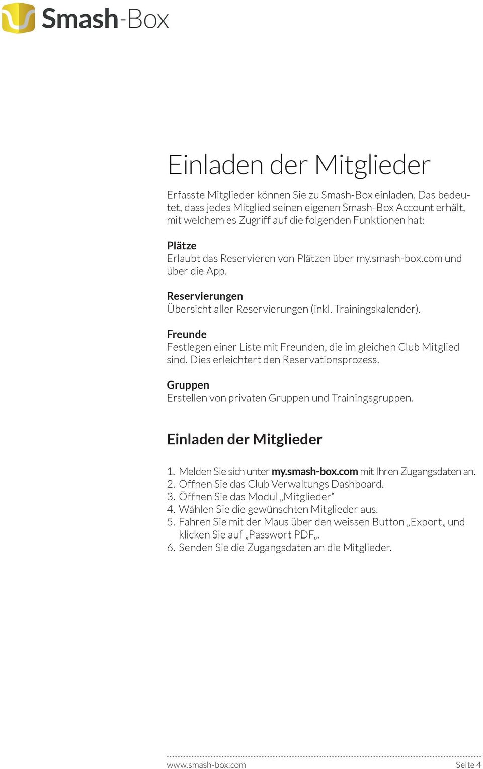 com und über die App. Reservierungen Übersicht aller Reservierungen (inkl. Trainingskalender). Freunde Festlegen einer Liste mit Freunden, die im gleichen Club Mitglied sind.