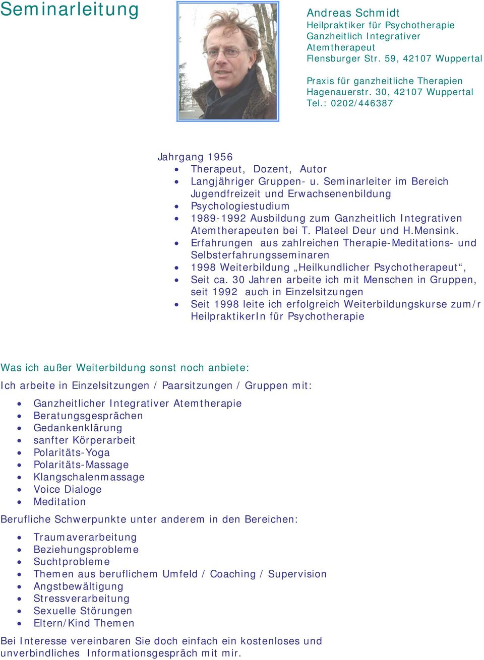Seminarleiter im Bereich Jugendfreizeit und Erwachsenenbildung Psychologiestudium 1989-1992 Ausbildung zum Ganzheitlich Integrativen Atemtherapeuten bei T. Plateel Deur und H.Mensink.
