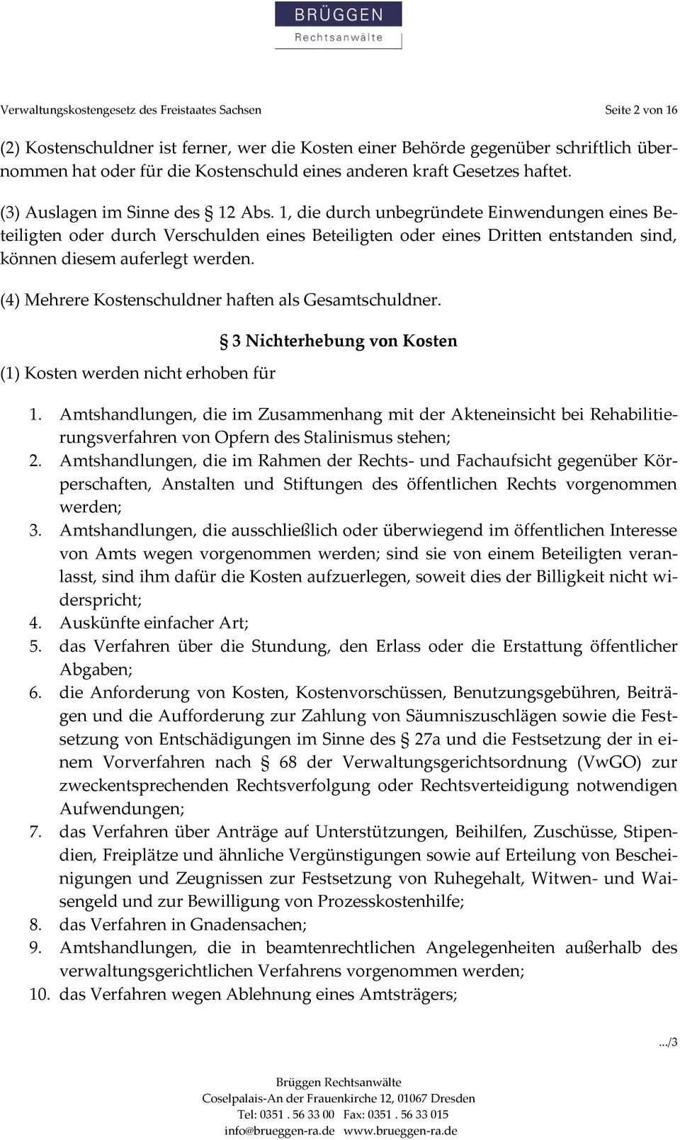 1, die durch unbegründete Einwendungen eines Beteiligten oder durch Verschulden eines Beteiligten oder eines Dritten entstanden sind, können diesem auferlegt werden.