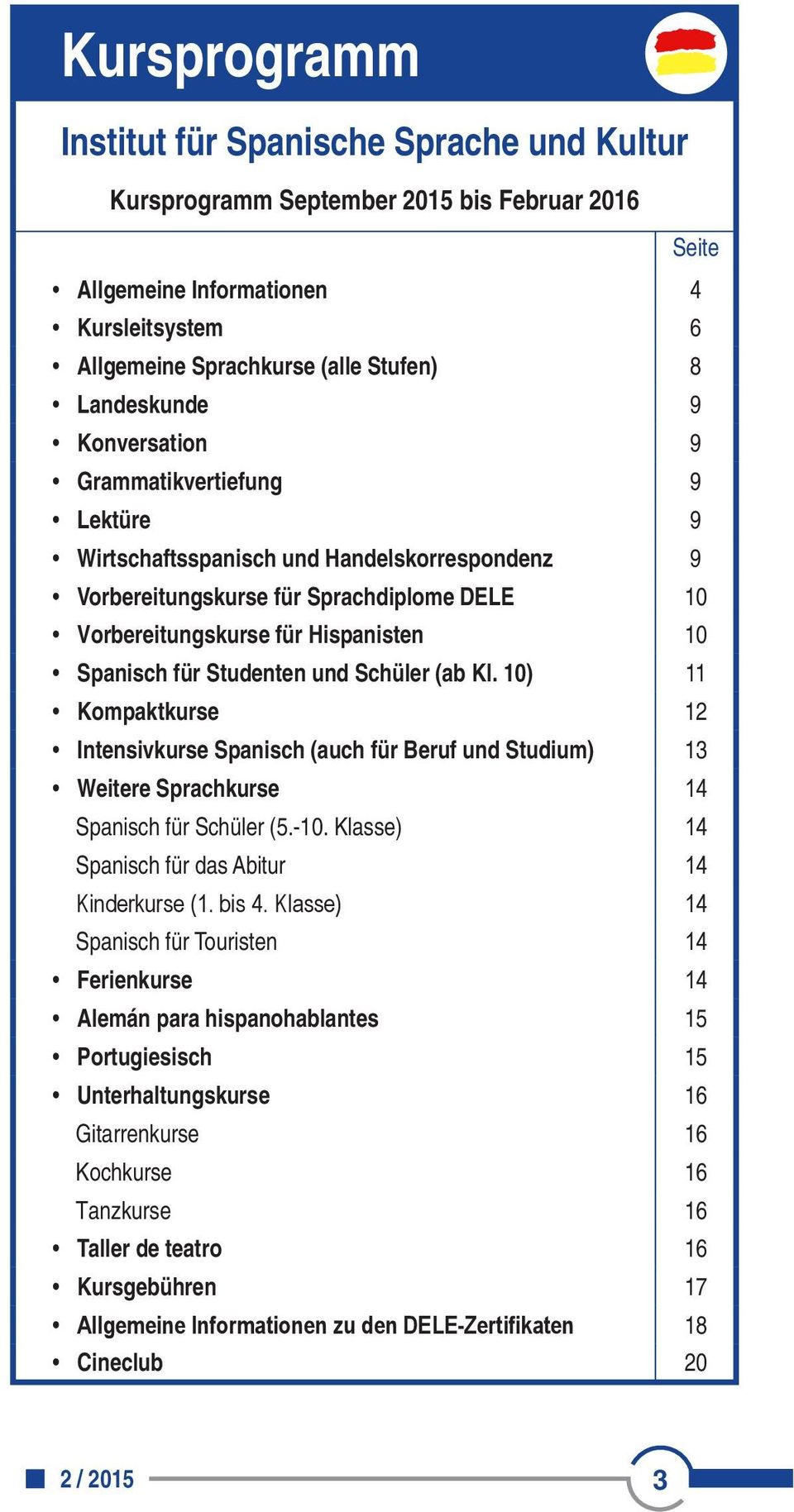 für Studenten und Schüler (ab Kl. 10) 11 Kompaktkurse 12 Intensivkurse Spanisch (auch für Beruf und Studium) 13 Weitere Sprachkurse 14 Spanisch für Schüler (5.-10.