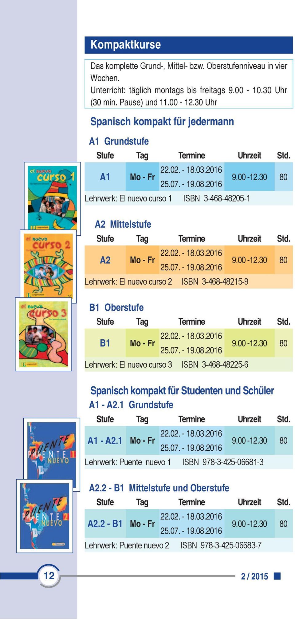 02. - 18.03.2016 9.00-12.30 80 25.07. - 19.08.2016 Lehrwerk: El nuevo curso 3 ISBN 3-468-48225-6 Spanisch kompakt für Studenten und Schüler A1 - A2.1 Grundstufe A1 - A2.1 Mo - Fr 22.02. - 18.03.2016 9.00-12.30 80 25.07. - 19.08.2016 Lehrwerk: Puente nuevo 1 ISBN 978-3-425-06681-3 A2.