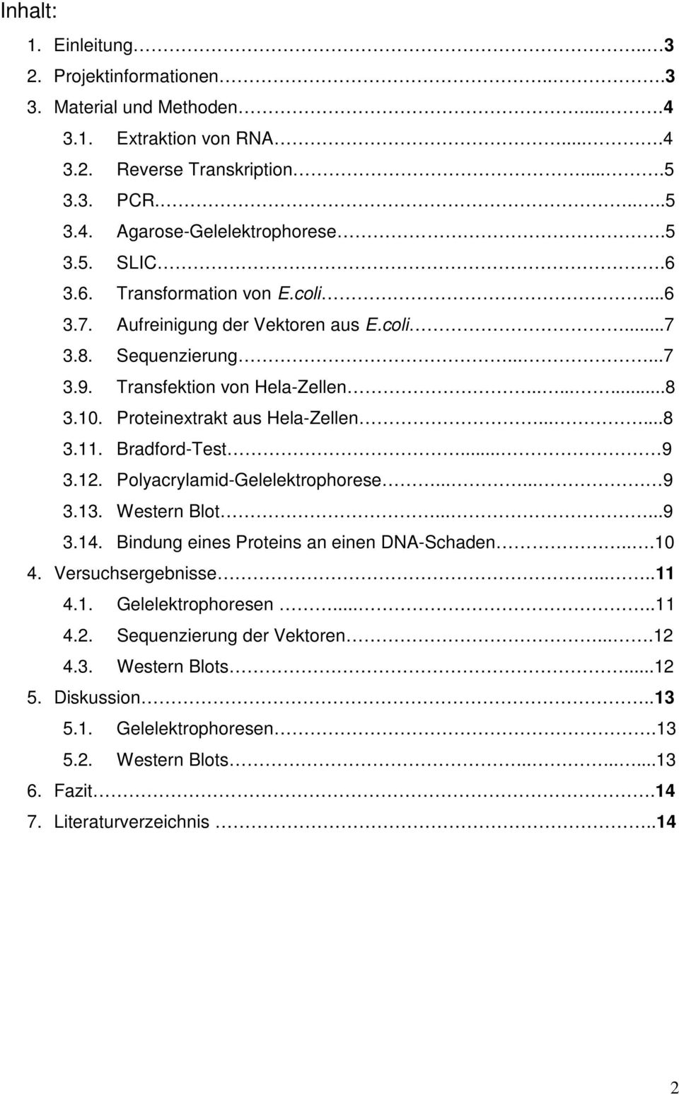 Bradford-Test... 9 3.12. Polyacrylamid-Gelelektrophorese...... 9 3.13. Western Blot......9 3.14. Bindung eines Proteins an einen DNA-Schaden...10 4. Versuchsergebnisse.....11 4.1. Gelelektrophoresen.