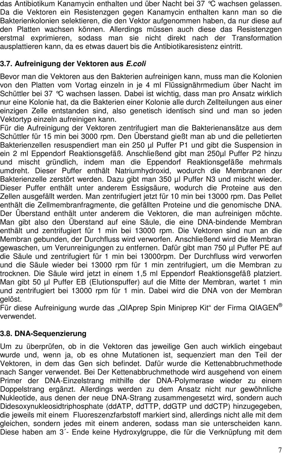 Allerdings müssen auch diese das Resistenzgen erstmal exprimieren, sodass man sie nicht direkt nach der Transformation ausplattieren kann, da es etwas dauert bis die Antibiotikaresistenz eintritt. 3.