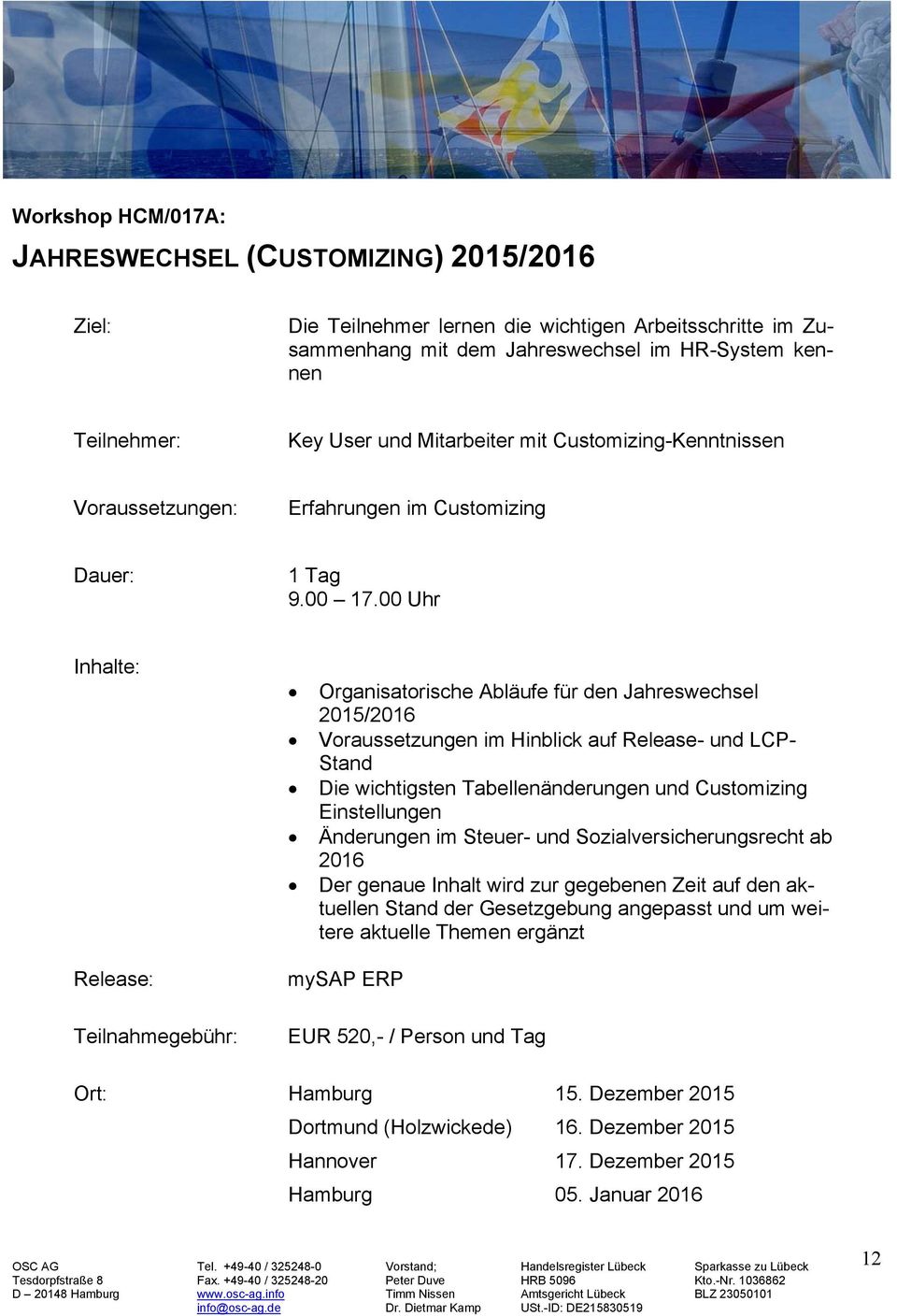 00 Uhr Organisatorische Abläufe für den Jahreswechsel 2015/2016 Voraussetzungen im Hinblick auf Release- und LCP- Stand Die wichtigsten Tabellenänderungen und Customizing Einstellungen Änderungen