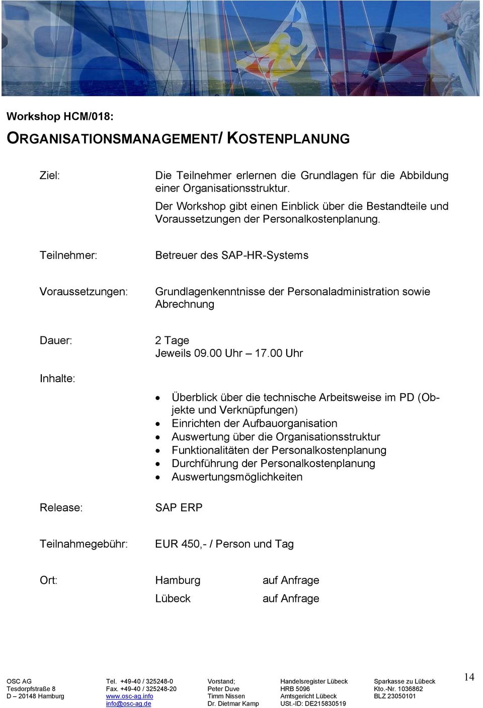 Betreuer des SAP-HR-Systems Grundlagenkenntnisse der Personaladministration sowie Abrechnung 2 Tage Jeweils 09.00 Uhr 17.