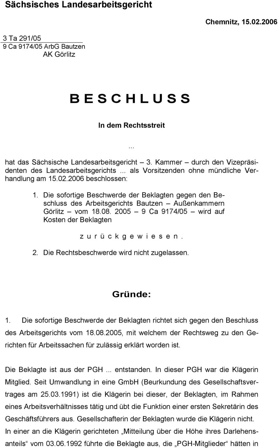 Die sofortige Beschwerde der Beklagten gegen den Beschluss des Arbeitsgerichts Bautzen Außenkammern Görlitz vom 18.08. 2005 9 Ca 9174/05 wird auf Kosten der Beklagten z u r ü c k g e w i e s e n. 2. Die Rechtsbeschwerde wird nicht zugelassen.