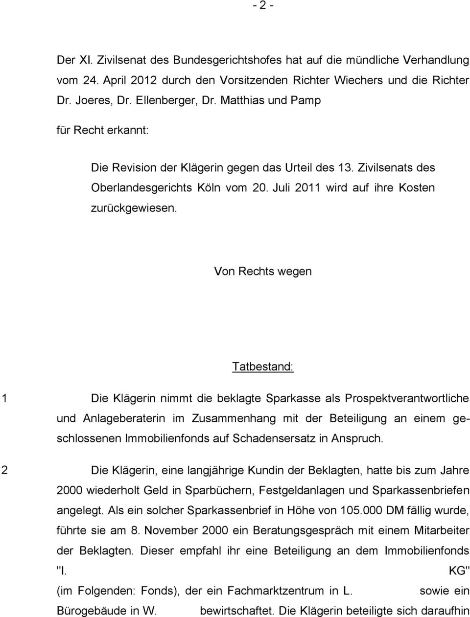 Von Rechts wegen Tatbestand: 1 2 Die Klägerin nimmt die beklagte Sparkasse als Prospektverantwortliche und Anlageberaterin im Zusammenhang mit der Beteiligung an einem geschlossenen Immobilienfonds