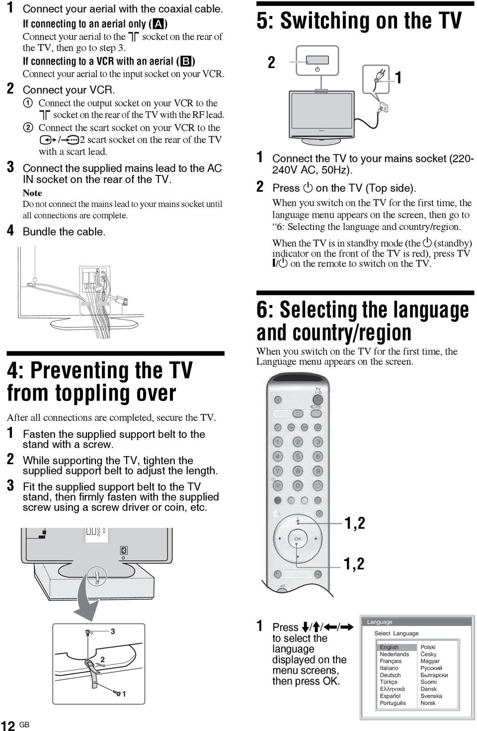 1 Connect the output socket on your VCR to the socket on the rear of the TV with the RF lead. 2 Connect the scart socket on your VCR to the / 2 scart socket on the rear of the TV with a scart lead.