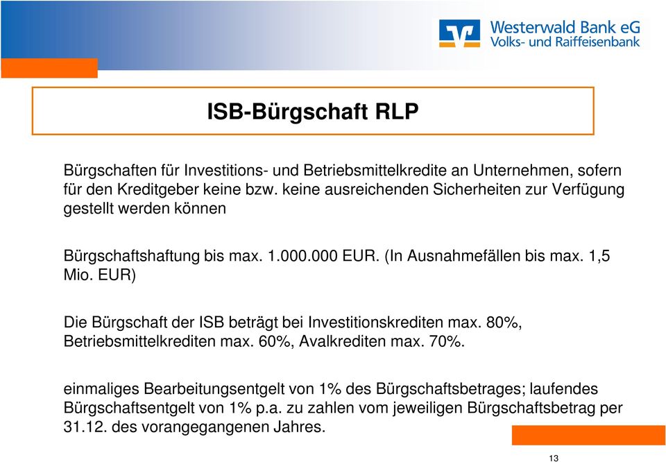 EUR) Die Bürgschaft der ISB beträgt bei Investitionskrediten max. 80%, Betriebsmittelkrediten max. 60%, Avalkrediten max. 70%.