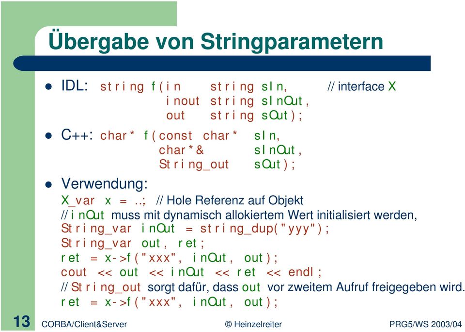 Wert initialisiert werden, String_var inout = string_dup("yyy"); String_var out, ret; ret = x->f("xxx", inout, out); cout << out <<