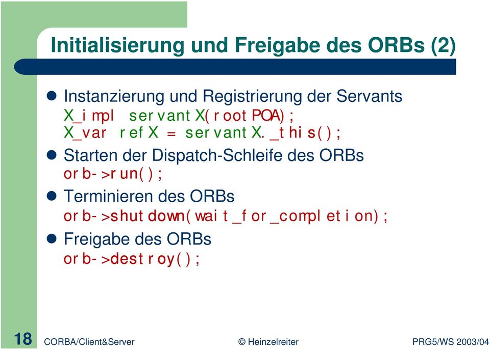 _this(); Starten der Dispatch-Schleife des ORBs orb->run(); Terminieren des