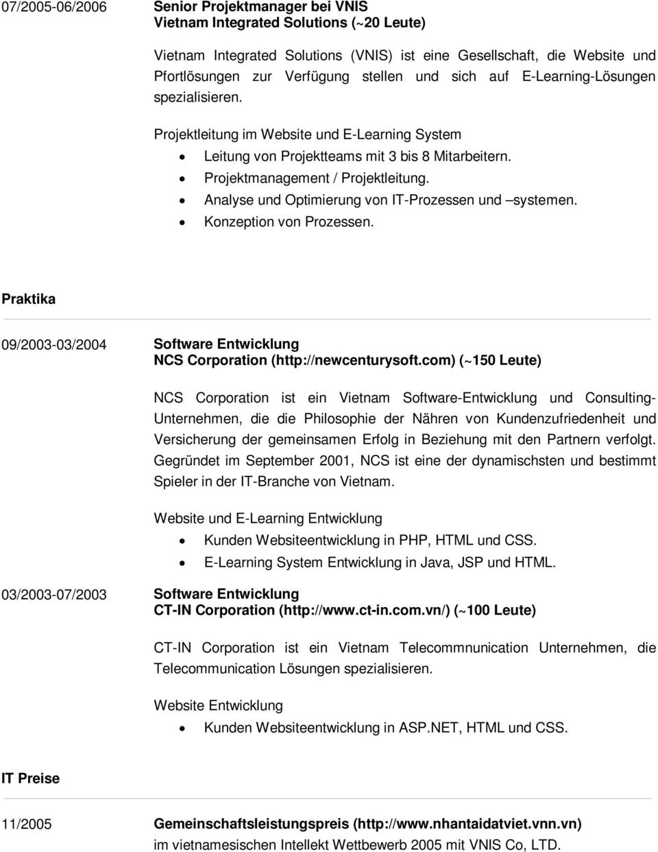Analyse und Optimierung von IT-Prozessen und systemen. Konzeption von Prozessen. Praktika 09/2003-03/2004 Software Entwicklung NCS Corporation (http://newcenturysoft.
