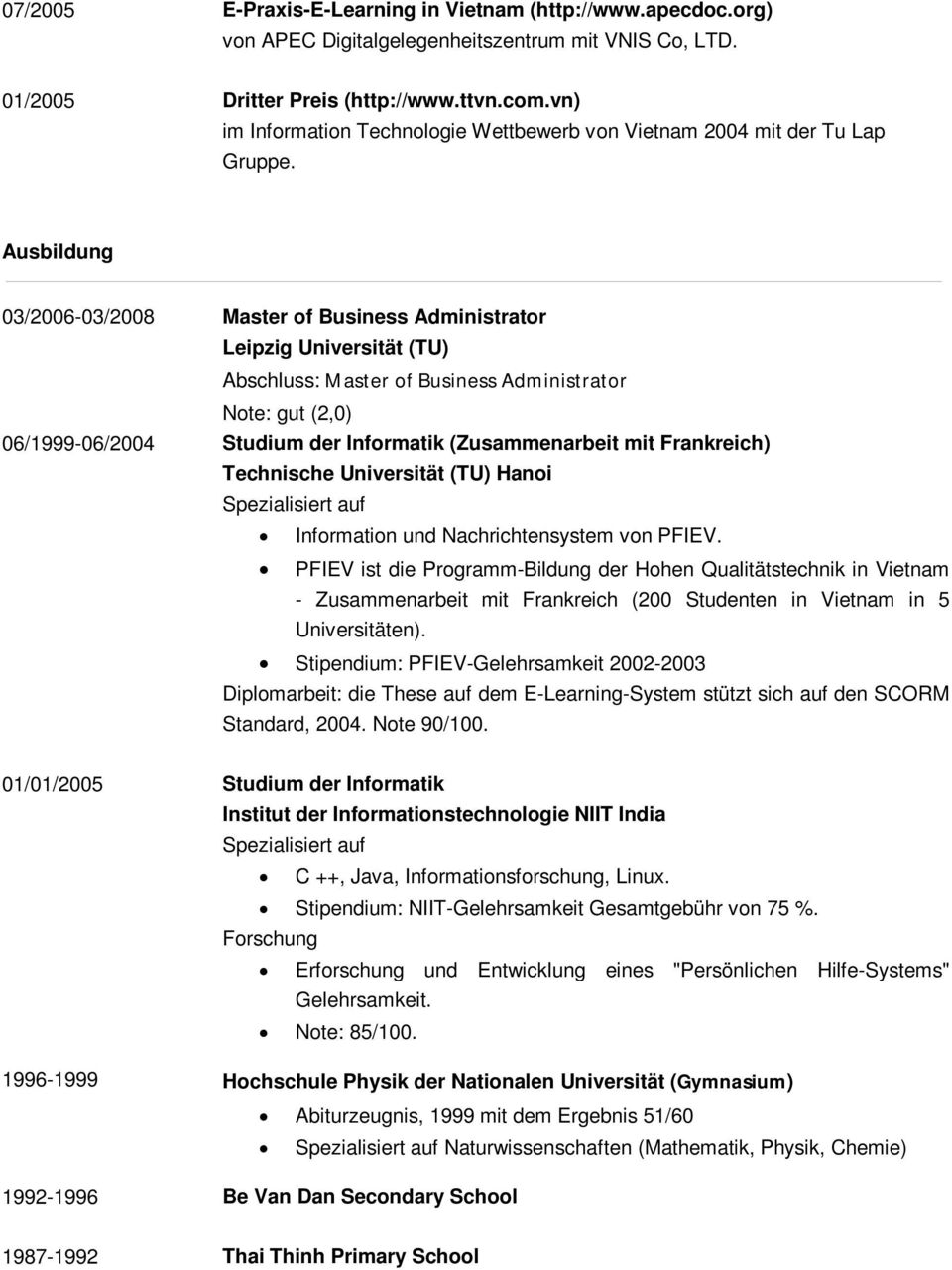 Ausbildung 03/2006-03/2008 Master of Business Administrator Leipzig Universität (TU) Abschluss: Master of Business Administrator Note: gut (2,0) 06/1999-06/2004 Studium der Informatik (Zusammenarbeit