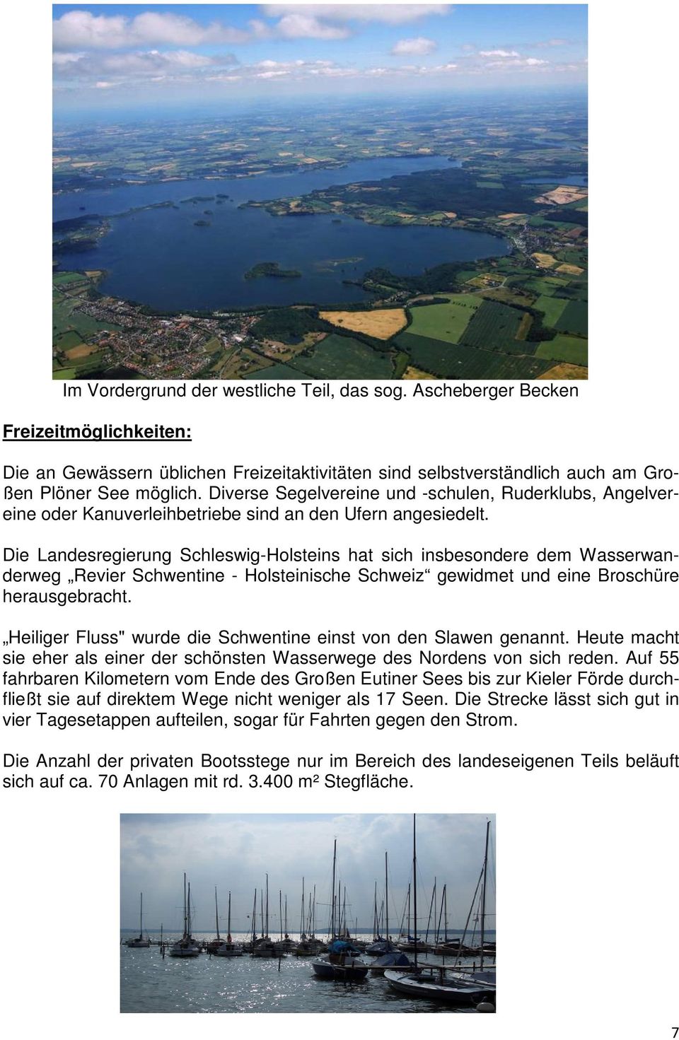 Die Landesregierung Schleswig-Holsteins hat sich insbesondere dem Wasserwanderweg Revier Schwentine - Holsteinische Schweiz gewidmet und eine Broschüre herausgebracht.