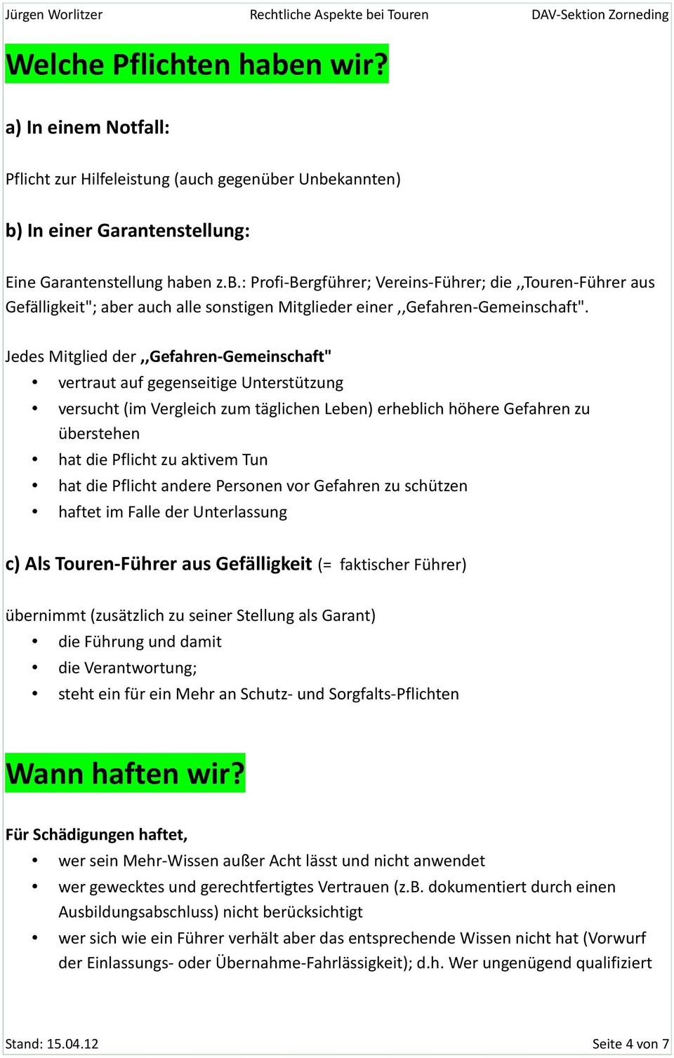 hat die Pflicht andere Personen vor Gefahren zu schützen haftet im Falle der Unterlassung c) Als Touren-Führer aus Gefälligkeit (= faktischer Führer) übernimmt (zusätzlich zu seiner Stellung als