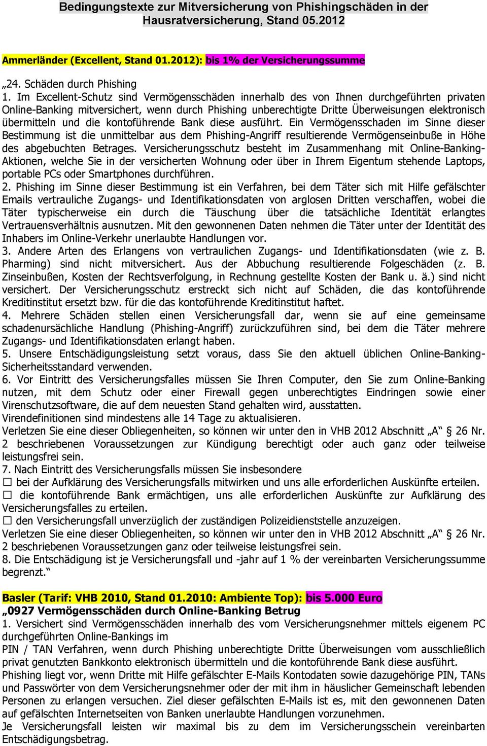 und die kontoführende Bank diese ausführt. Ein Vermögensschaden im Sinne dieser Bestimmung ist die unmittelbar aus dem Phishing-Angriff resultierende Vermögenseinbuße in Höhe des abgebuchten Betrages.