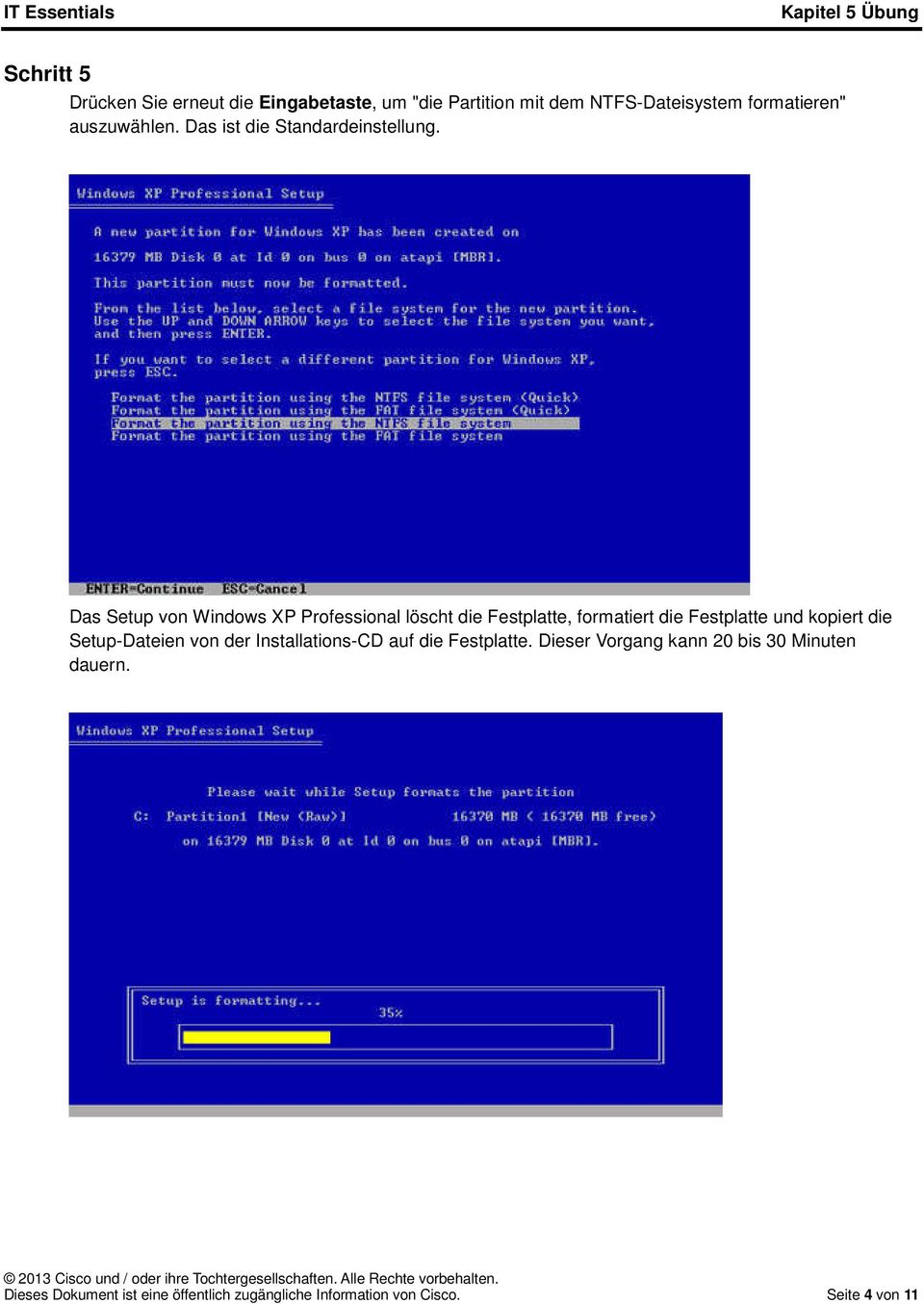 Das Setup von Windows XP Professional löscht die Festplatte, formatiert die Festplatte und kopiert die