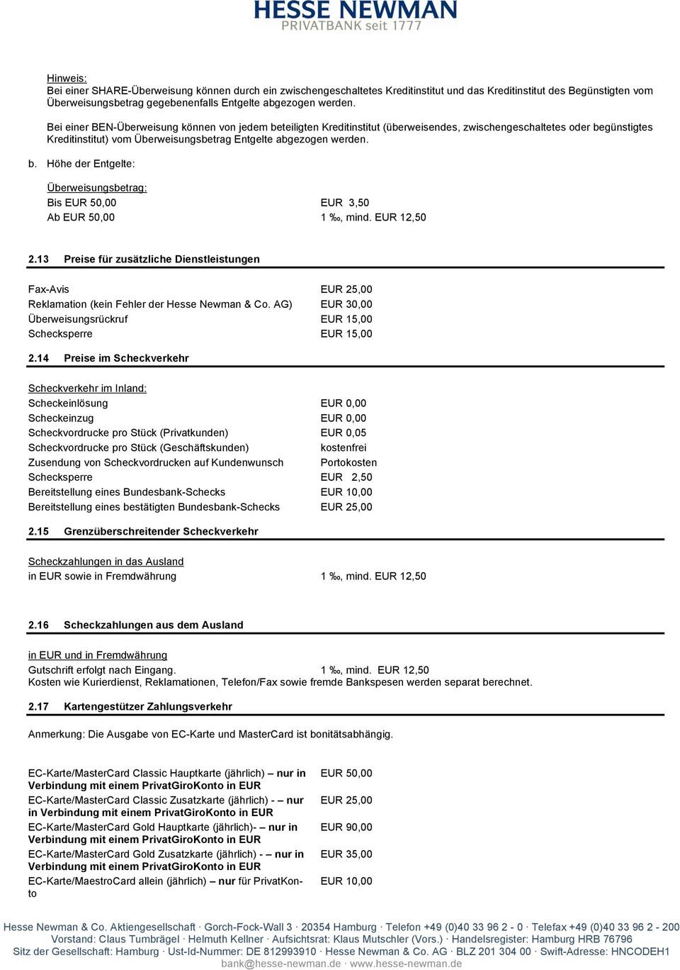 EUR 12,50 2.13 Preise für zusätzliche Dienstleistungen Fax-Avis EUR 25,00 Reklamation (kein Fehler der Hesse Newman & Co. AG) EUR 30,00 Überweisungsrückruf EUR 15,00 Schecksperre EUR 15,00 2.