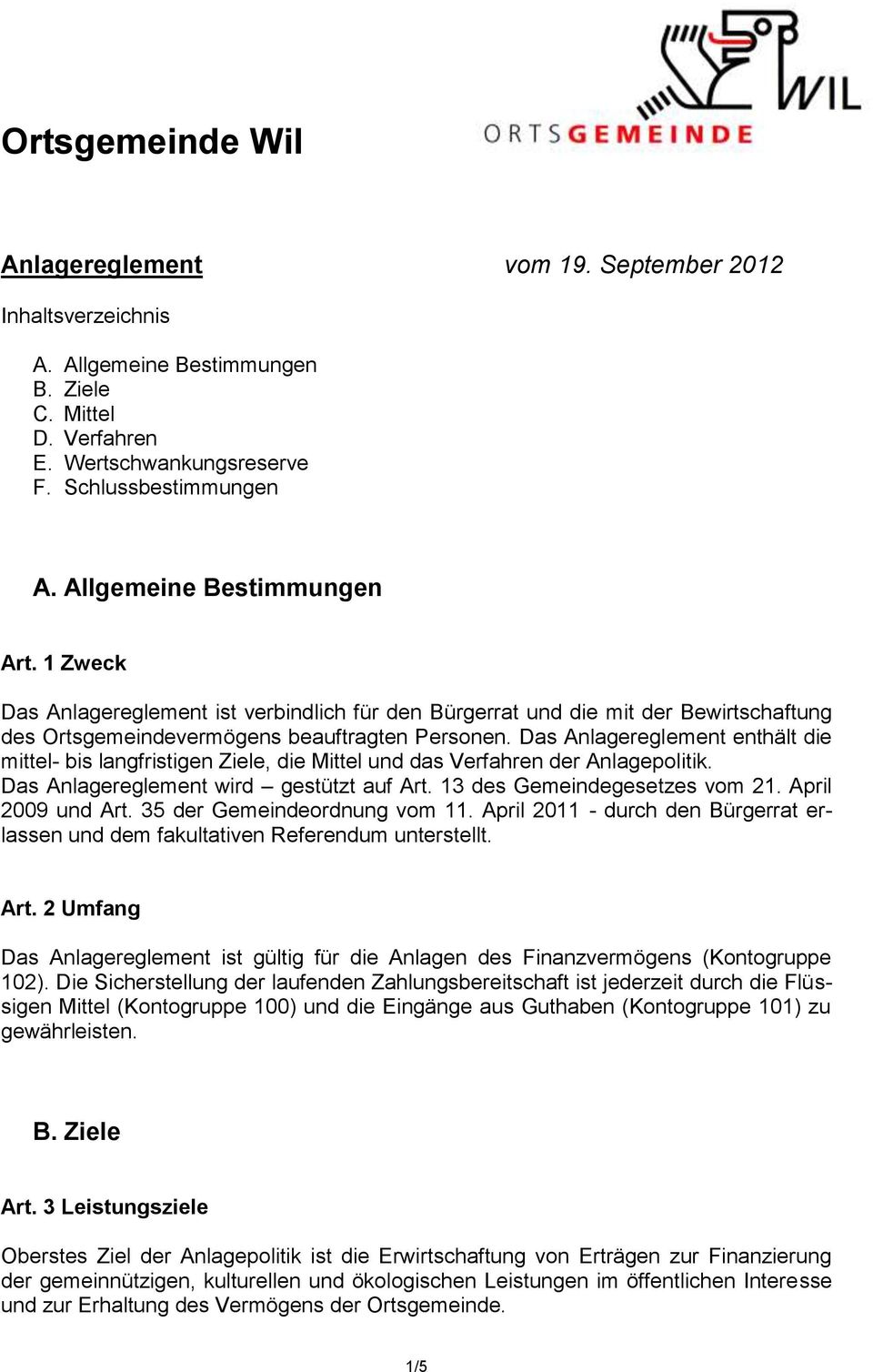 Das Anlagereglement enthält die mittel- bis langfristigen Ziele, die Mittel und das Verfahren der Anlagepolitik. Das Anlagereglement wird gestützt auf Art. 13 des Gemeindegesetzes vom 21.