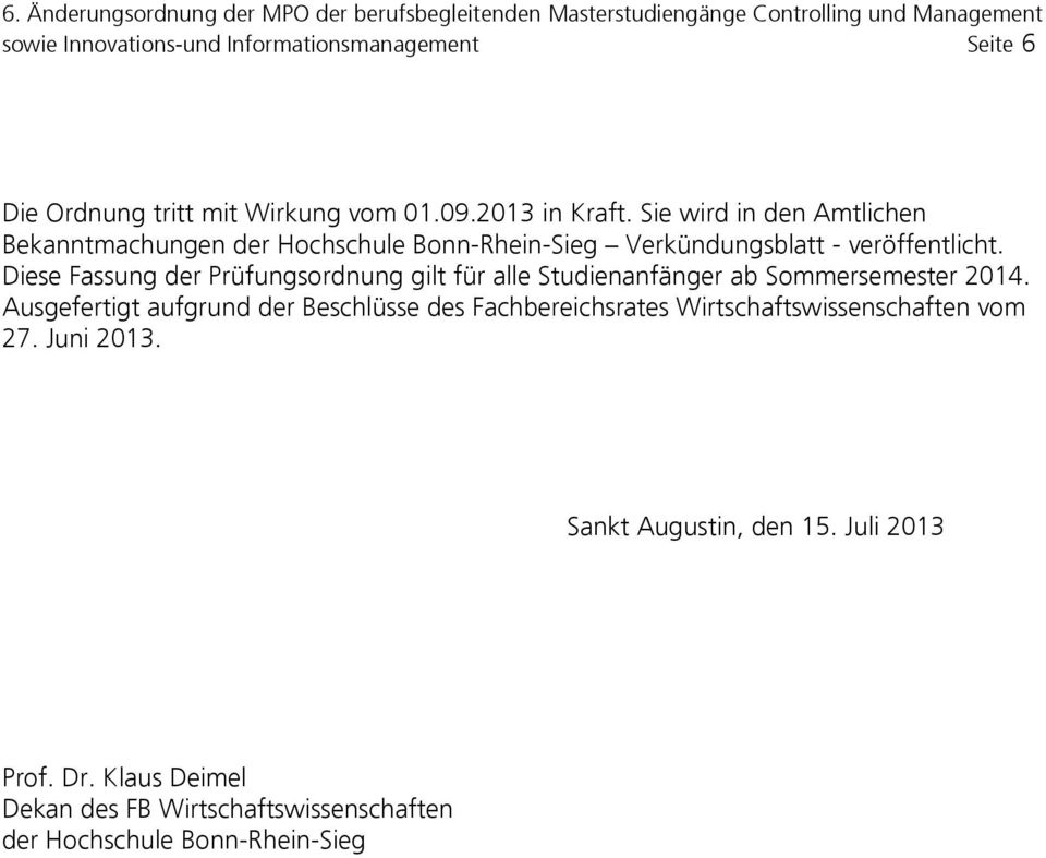 Diese Fassung der Prüfungsordnung gilt für alle Studienanfänger ab Sommersemester 2014.