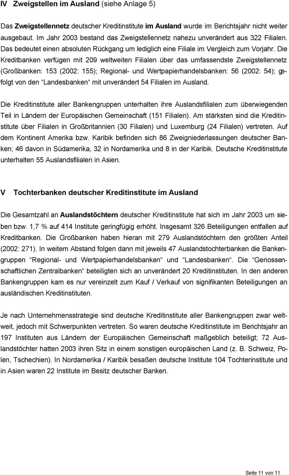 Die Kreditbanken verfügen mit 209 weltweiten Filialen über das umfassendste Zweigstellennetz (Großbanken: 153 (2002: 155); Regional- und Wertpapierhandelsbanken: 56 (2002: 54); gefolgt von den