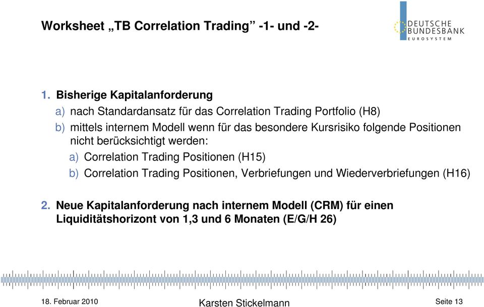 das besondere Kursrisiko folgende Positionen nicht berücksichtigt werden: a) Correlation Trading Positionen (H15) b) Correlation