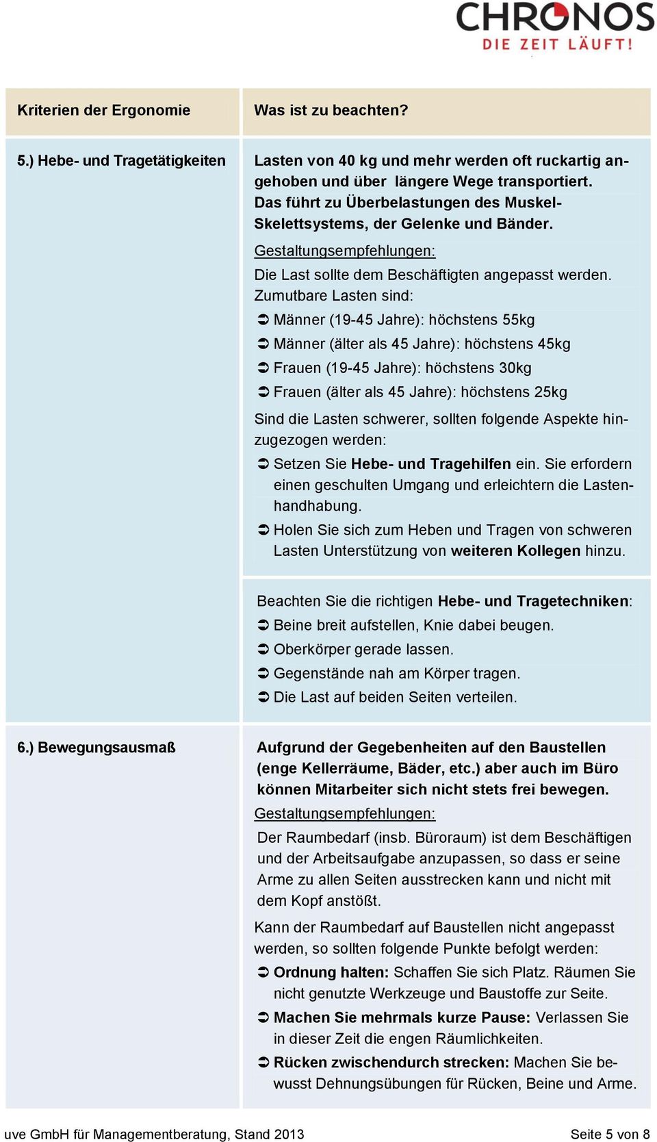 Zumutbare Lasten sind: Männer (19-45 Jahre): höchstens 55kg Männer (älter als 45 Jahre): höchstens 45kg Frauen (19-45 Jahre): höchstens 30kg Frauen (älter als 45 Jahre): höchstens 25kg Sind die