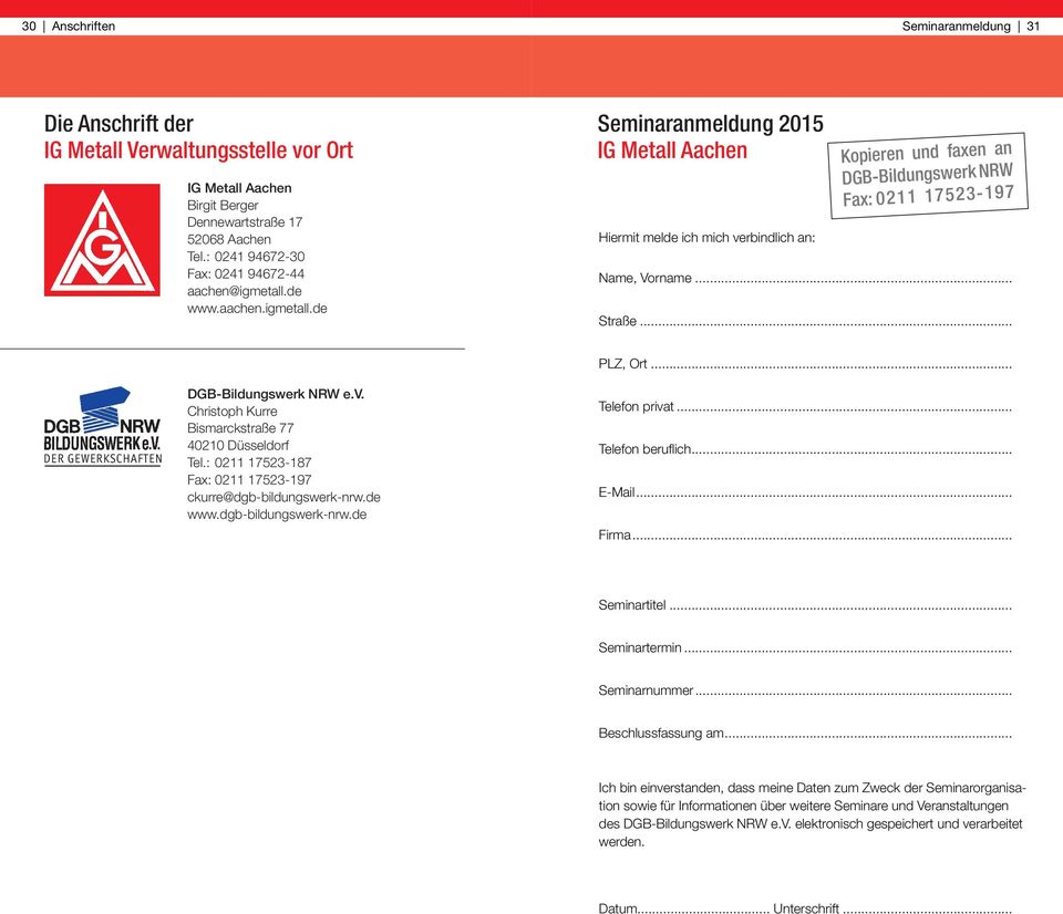 de www.aachen.igmetall.de Seminaranmeldung 2015 IG Metall Aachen Hiermit melde ich mich verbindlich an: Kopieren und faxen an DGB-Bildungswerk NRW Fax: 0211 17523-197 Name, Vorname... Straße.