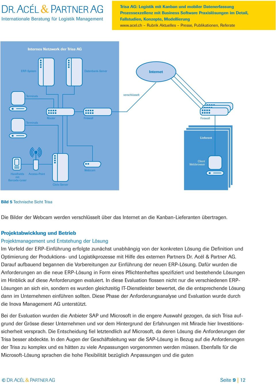 Projektabwicklung und Betrieb Projektmanagement und Entstehung der Lösung Im Vorfeld der ERP-Einführung erfolgte zunächst unabhängig von der konkreten Lösung die Definition und Optimierung der