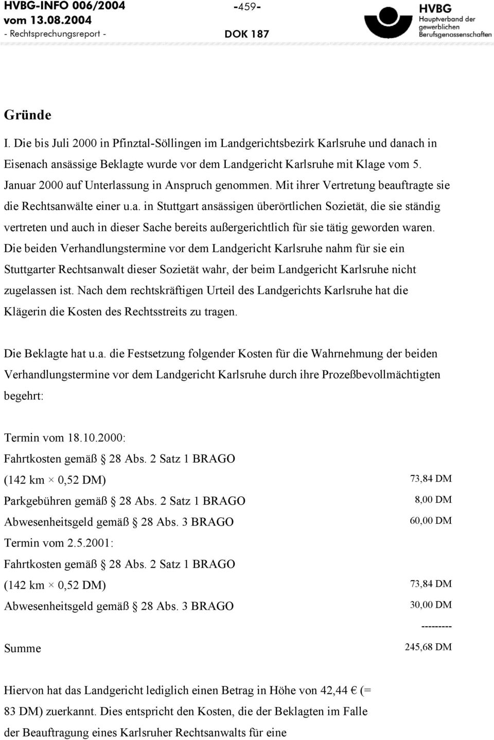 Die beiden Verhandlungstermine vor dem Landgericht Karlsruhe nahm für sie ein Stuttgarter Rechtsanwalt dieser Sozietät wahr, der beim Landgericht Karlsruhe nicht zugelassen ist.