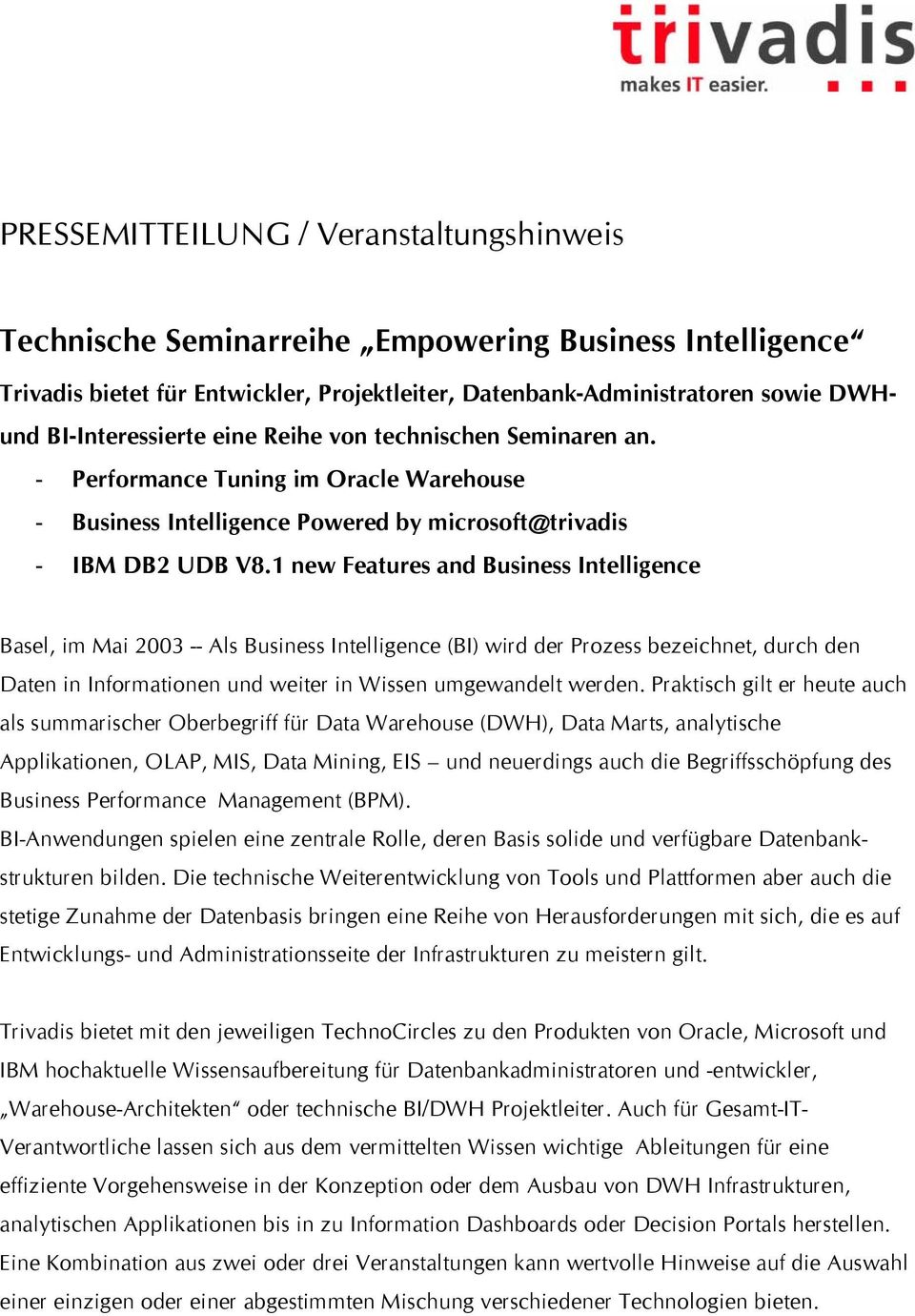 1 new Features and Business Intelligence Basel, im Mai 2003 -- Als Business Intelligence (BI) wird der Prozess bezeichnet, durch den Daten in Informationen und weiter in Wissen umgewandelt werden.