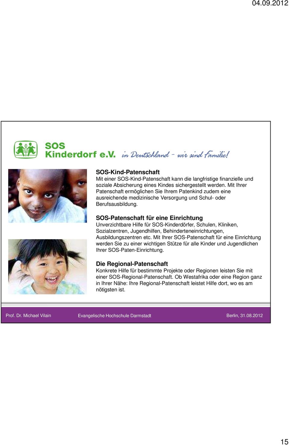 SOS-Patenschaft für eine Einrichtung Unverzichtbare Hilfe für SOS-Kinderdörfer, Schulen, Kliniken, Sozialzentren, Jugendhilfen, Behinderteneinrichtungen, Ausbildungszentren etc.