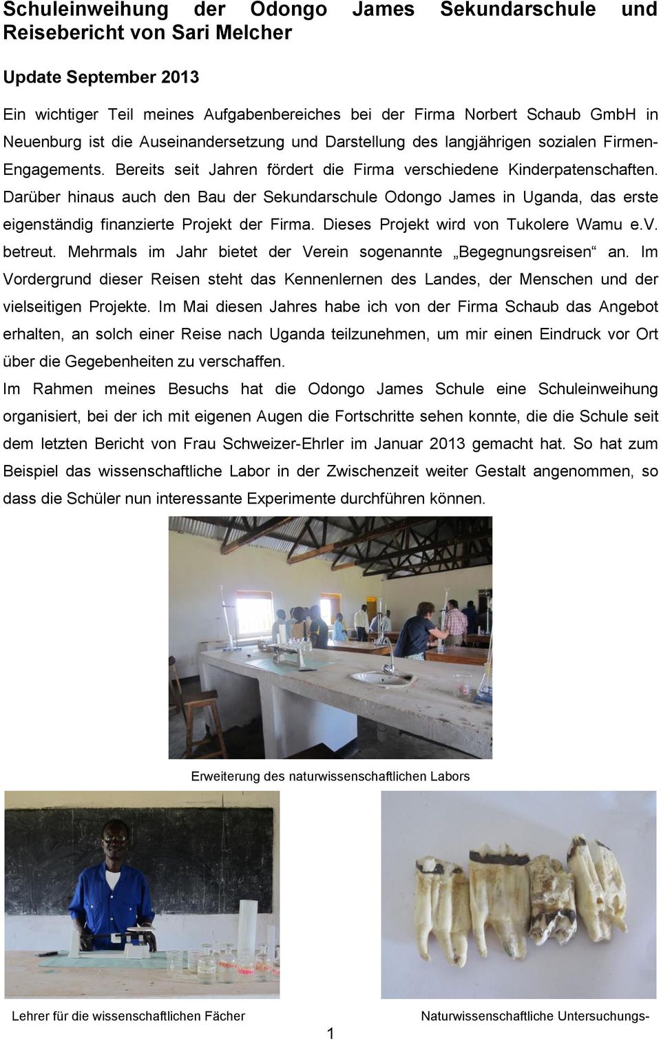 Darüber hinaus auch den Bau der Sekundarschule Odongo James in Uganda, das erste eigenständig finanzierte Projekt der Firma. Dieses Projekt wird von Tukolere Wamu e.v. betreut.