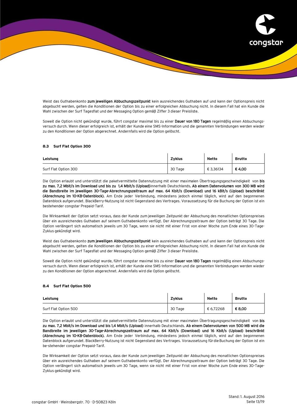 3 Surf Flat Option 300 Surf Flat Option 300 30 Tage 3,36134 4,00 Die Option erlaubt und unterstützt die paketvermittelte Datennutzung mit einer maximalen Übertragungsgeschwindigkeit von bis zu max.