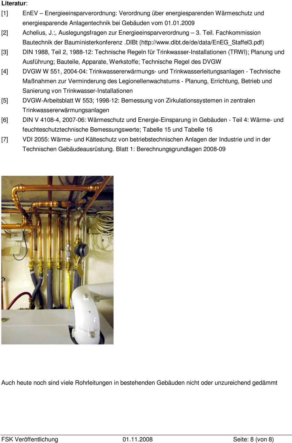 pdf) [3] DIN 1988, Teil 2, 1988-12: Technische Regeln für Trinkwasser-Installationen (TRWI); Planung und Ausführung; Bauteile, Apparate, Werkstoffe; Technische Regel des DVGW [4] DVGW W 551, 2004-04: