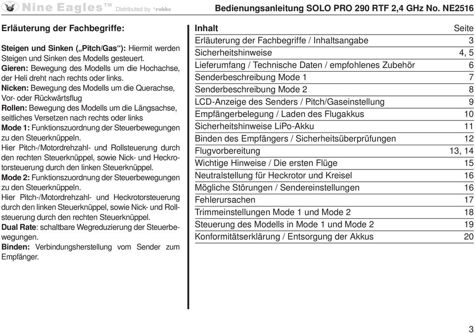 Nicken: Bewegung des Modells um die Querachse, Vor- oder Rückwärtsflug Rollen: Bewegung des Modells um die Längsachse, seitliches Versetzen nach rechts oder links Mode 1: Funktionszuordnung der