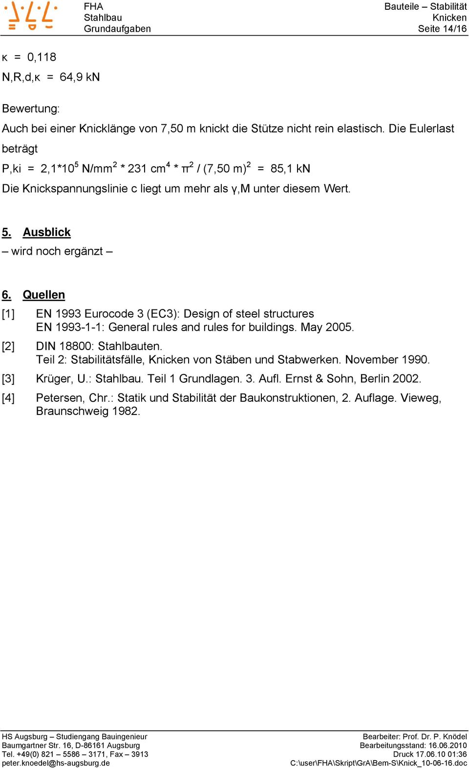 Quellen [1] EN 1993 Eurocode 3 (EC3): Design of steel structures EN 1993-1-1: General rules and rules for buildings. May 2005. [2] DIN 18800: ten.