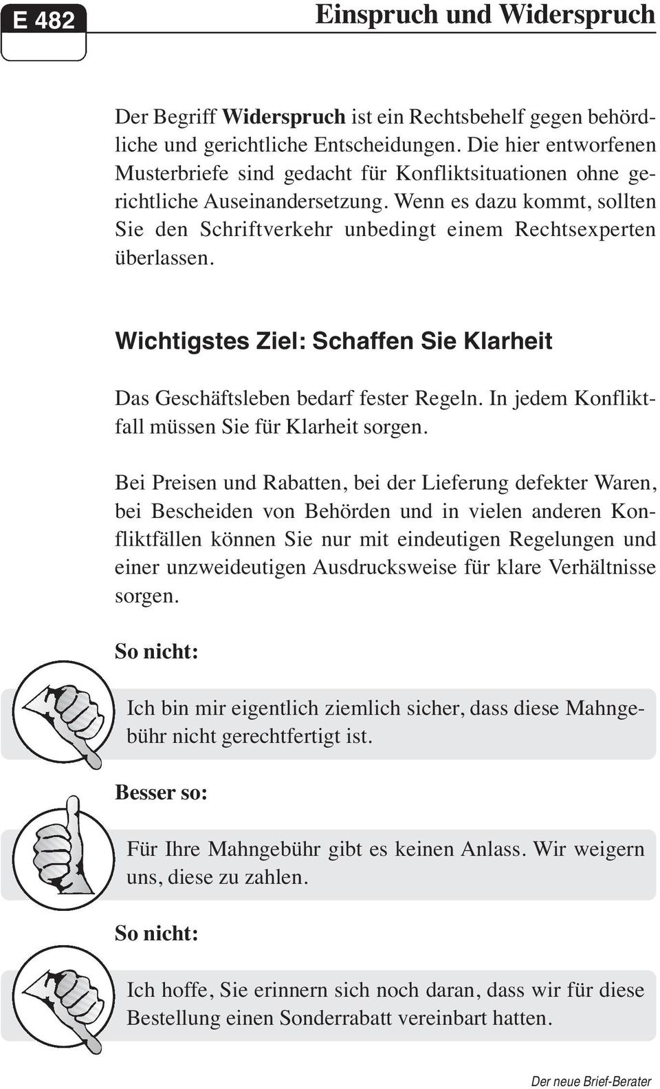 Wenn es dazu kommt, sollten Sie den Schriftverkehr unbedingt einem Rechtsexperten überlassen. Wichtigstes Ziel: Schaffen Sie Klarheit Das Geschäftsleben bedarf fester Regeln.